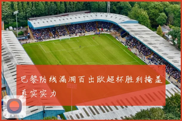 巴黎防线漏洞百出欧超杯胜利掩盖真实实力